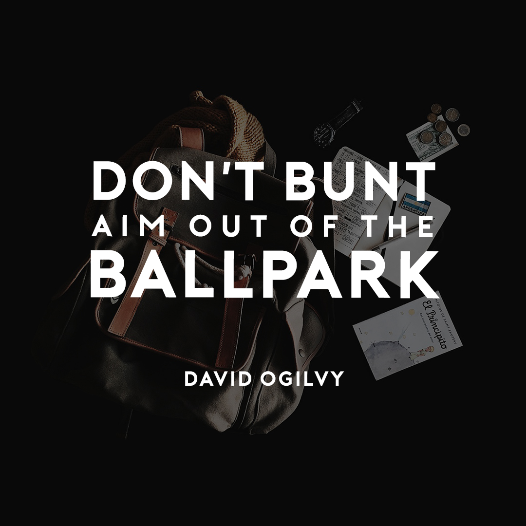 what is goal setting process - don't bunt - aim out of the ballpark - David Ogilvy