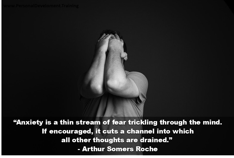 get rid of anxiety-“Anxiety is a thin stream of fear trickling through the mind. If encouraged, it cuts a channel into which all other thoughts are drained.” – Arthur Somers Roche - 