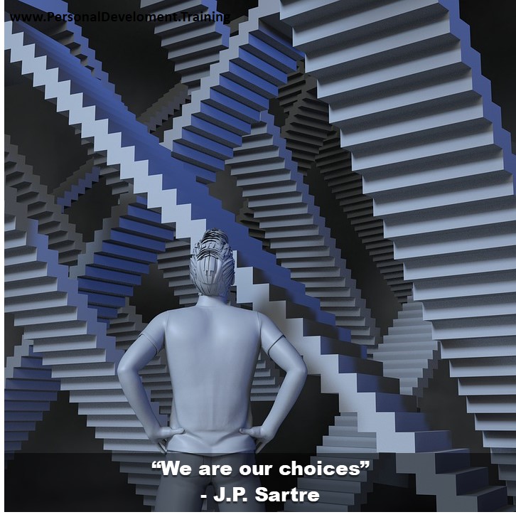 making conscious choices-“We are our choices” - J.P. Sartre - 