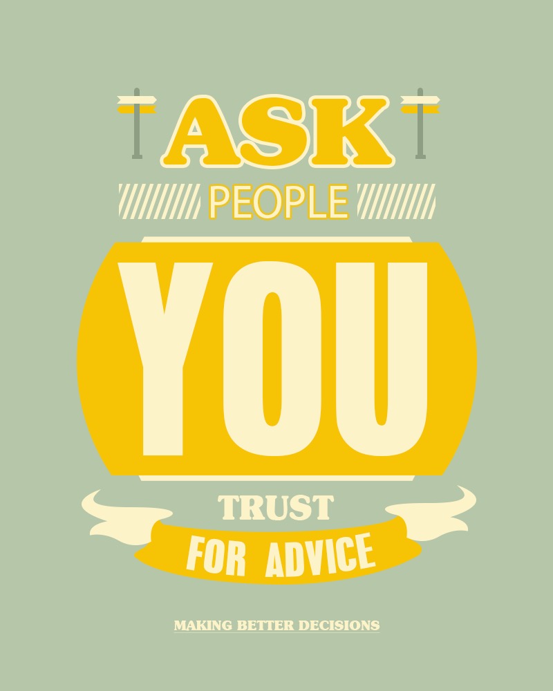 +advice+choices+decision+decisionmaking- - ask people you trust for advice