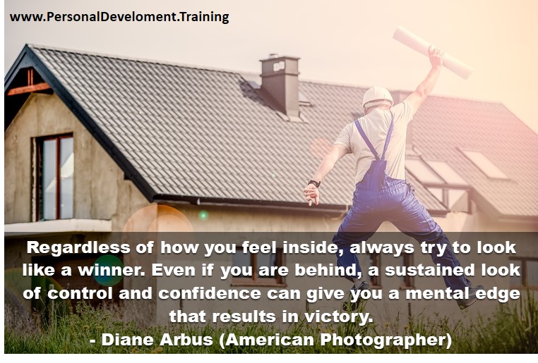 overcoming lack of confidence-Regardless of how you feel inside, always try to look like a winner. Even if you are behind, a sustained look of control and confidence can give you a mental edge that results in victory. - Diane Arbus (American Photographer) - 