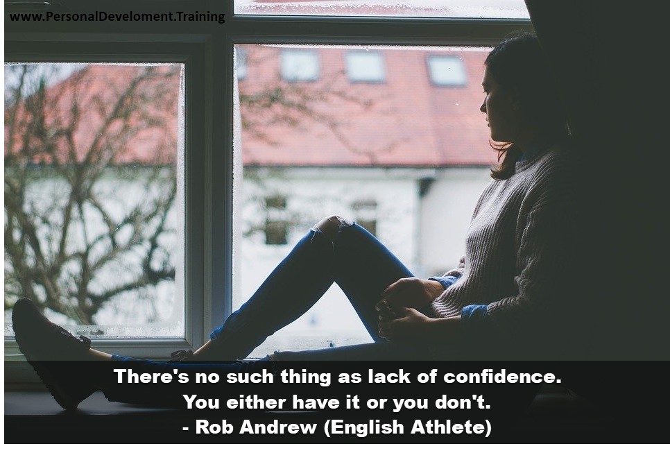 overcoming lack of confidence-There's no such thing as lack of confidence. You either have it or you don't. - Rob Andrew (English Athlete) - 
