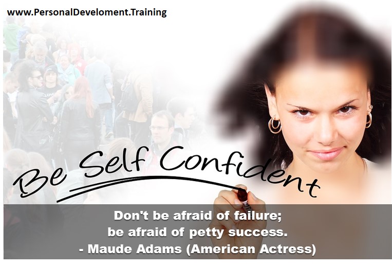 +failure-Don't be afraid of failure; be afraid of petty success. - Maude Adams (American Actress) - 
