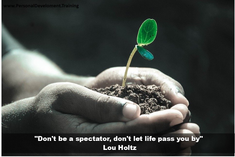 live your life in the present moment-Don't be a spectator, don't let life pass you by - Lou Holtz - 