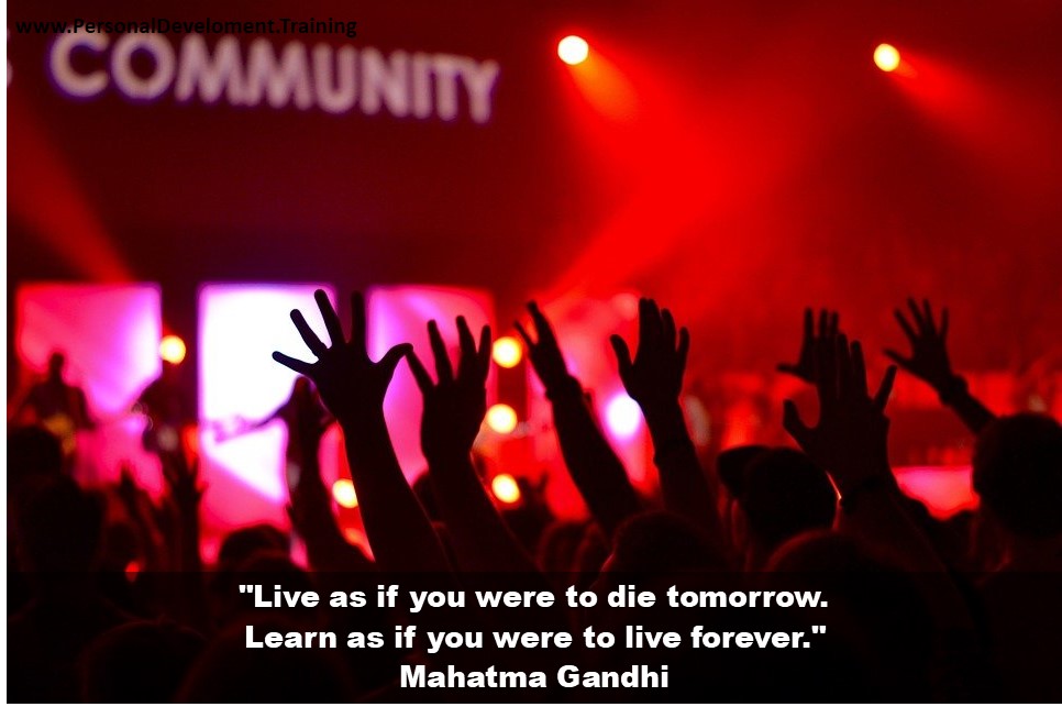 live every moment to the fullest-Live as if you were to die tomorrow. Learn as if you were to live forever. - Mahatma Gandhi - 