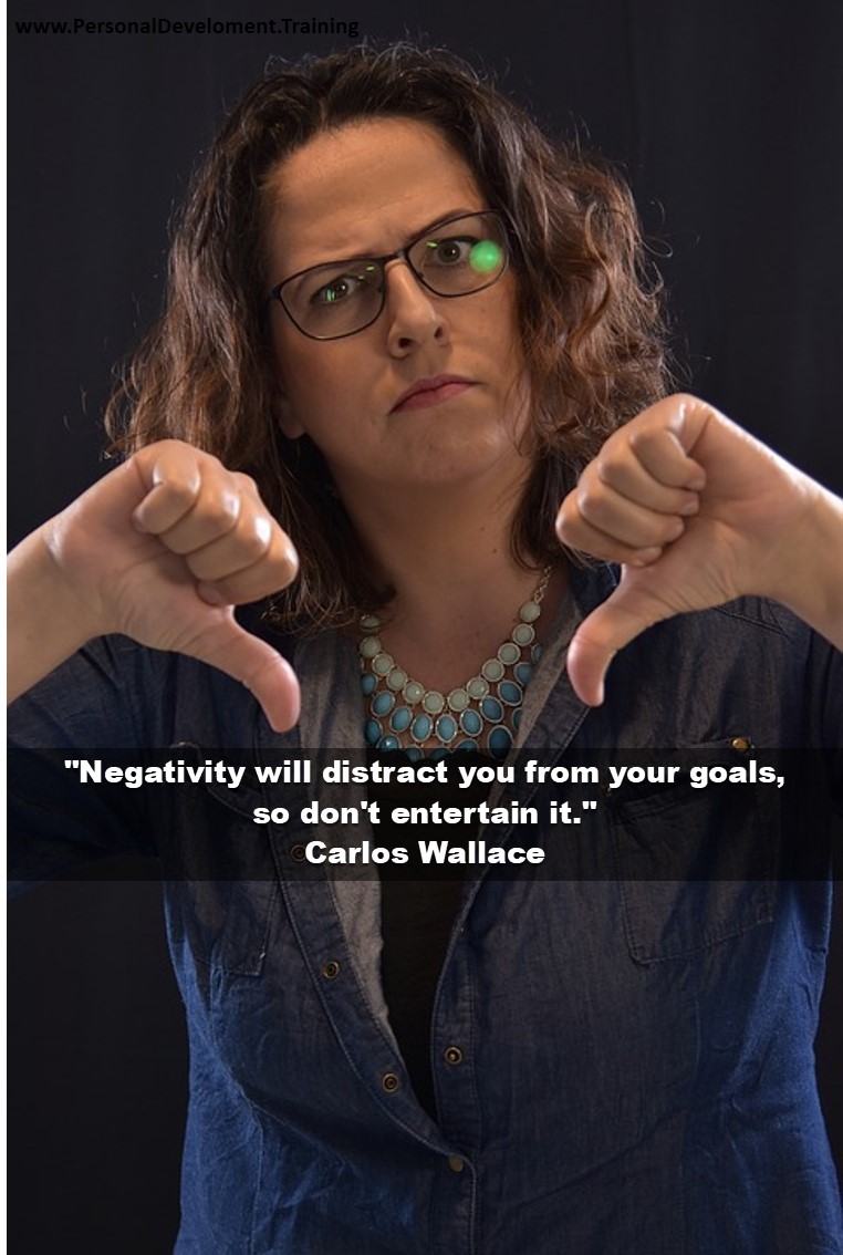 +negative-Negativity will distract you from your goals, so don't entertain it. - Carlos Wallace - 