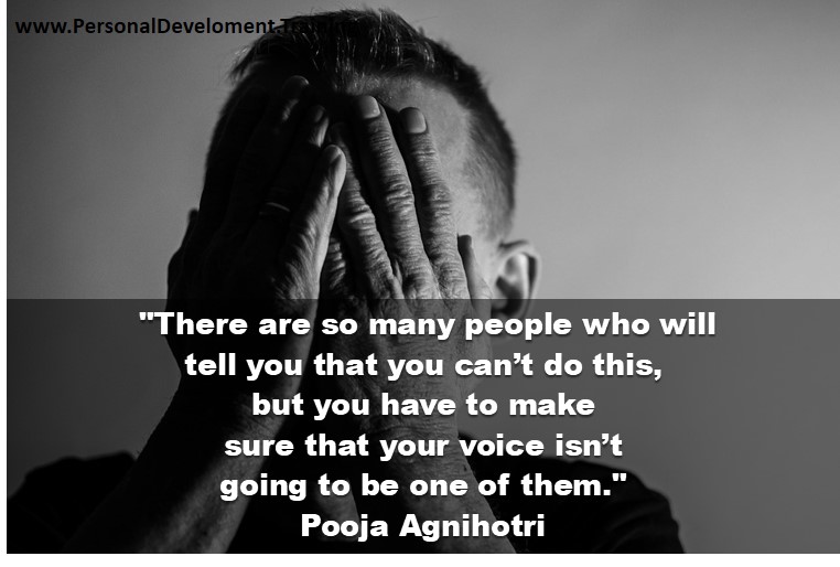 +negative-There are so many people who will tell you that you can’t do this, but you have to make sure that your voice isn’t going to be one of them. - Pooja Agnihotri - 