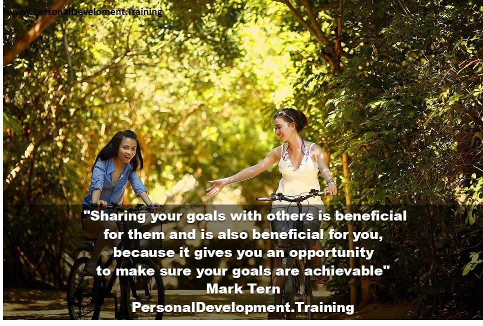 +achieve+goals-Sharing your goals with others is beneficial for them and is also beneficial for you, because it gives you an opportunity to make sure your goals are achievable - Mark Tern - PersonalDevelopment.Training - 