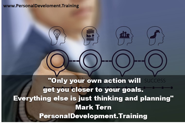+goals+goals-Only your own action will get you closer to your goals. Everything else is just thinking and planning - Mark Tern - PersonalDevelopment.Training - 