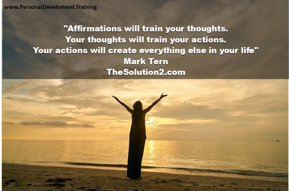 +affirmations+feeling+mind+positive+results-Affirmations will train your thoughts. Your thoughts will train your actions. Your actions will create everything else in your life - Mark Tern - TheSolution2.com - 