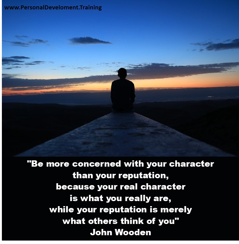 -Be more concerned with your character than your reputation, because your real character is what you really are, while your reputation is merely what others think of you - John Wooden - 