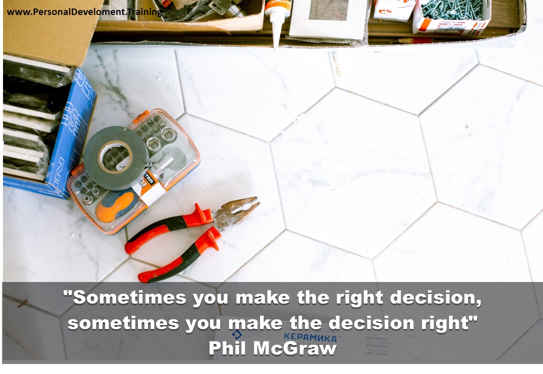 ability to make quick decisions-Sometimes you make the right decision, sometimes you make the decision right - Phil McGraw - 