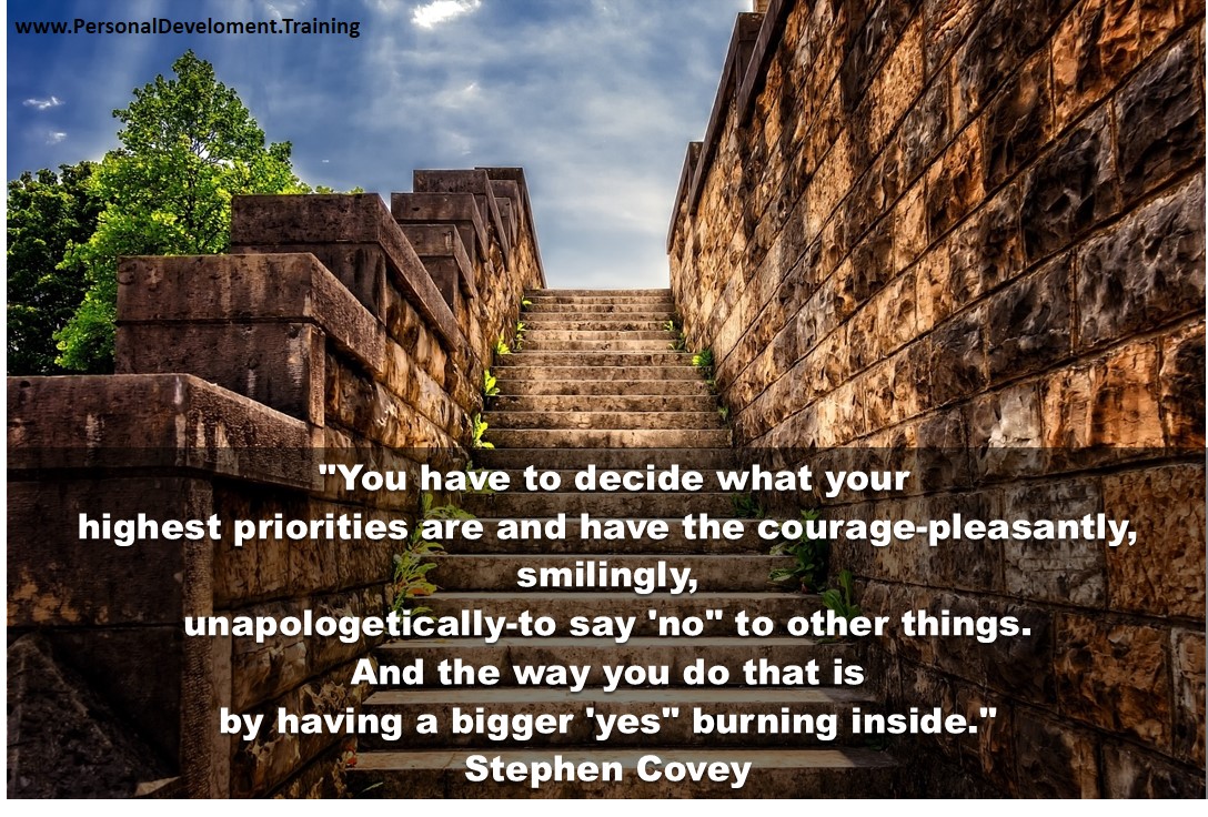 +ability+focus+goals+goals+success+successful-You have to decide what your highest priorities are and have the courage-pleasantly, smilingly, unapologetically-to say 'no' to other things. And the way you do that is by having a bigger 'yes' burning inside. - Stephen Covey - 
